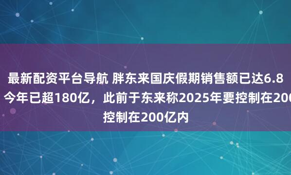 最新配资平台导航 胖东来国庆假期销售额已达6.81亿，今年已超180亿，此前于东来称2025年要控制在200亿内
