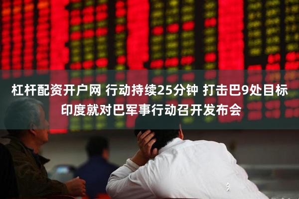 杠杆配资开户网 行动持续25分钟 打击巴9处目标 印度就对巴军事行动召开发布会