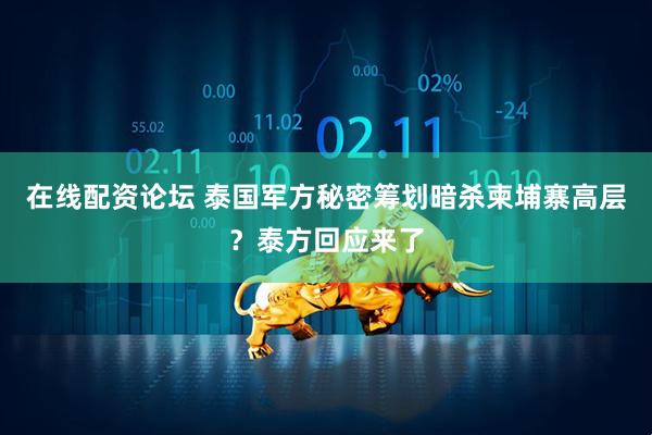 在线配资论坛 泰国军方秘密筹划暗杀柬埔寨高层？泰方回应来了